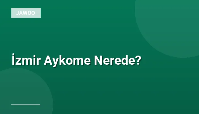 İzmir Aykome Nerede?