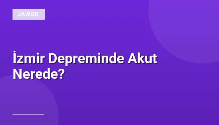 İzmir Depreminde Akut Nerede?