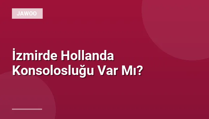 İzmirde Hollanda Konsolosluğu Var Mı?