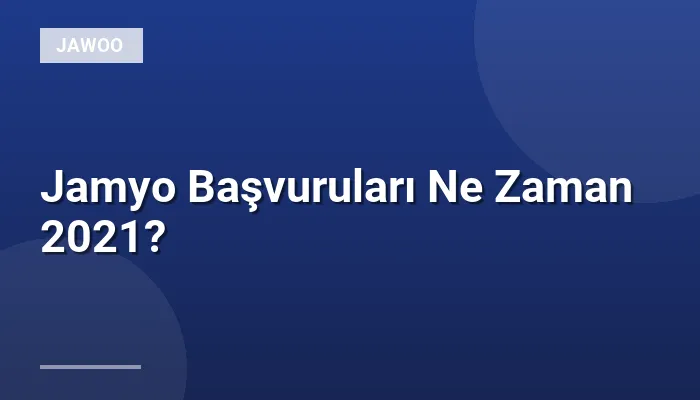 Jamyo Başvuruları Ne Zaman 2021?