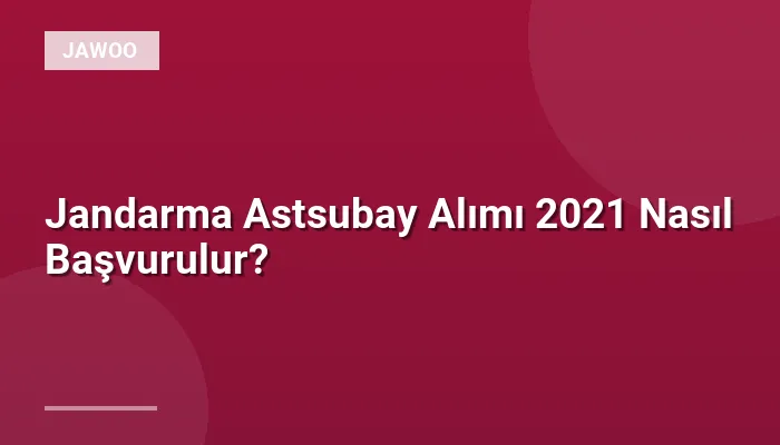 Jandarma Astsubay Alımı 2021 Nasıl Başvurulur?