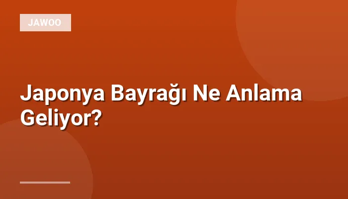 Japonya Bayrağı Ne Anlama Geliyor?