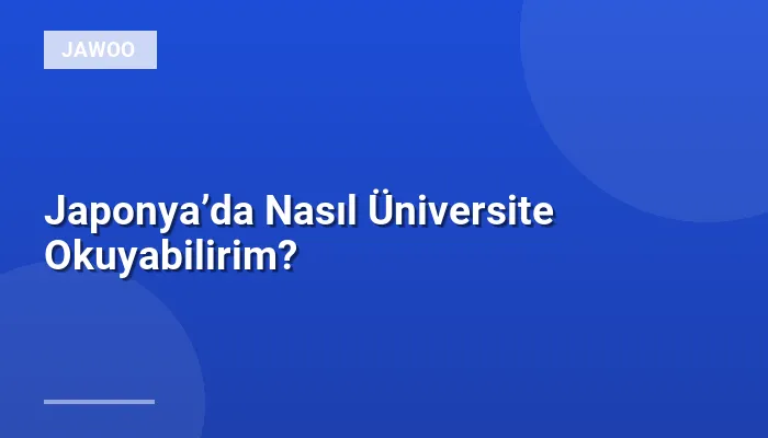Japonya’da Nasıl Üniversite Okuyabilirim?