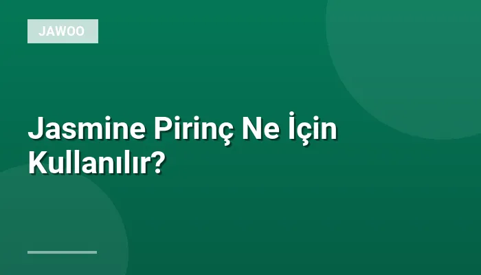 Jasmine Pirinç Ne İçin Kullanılır?