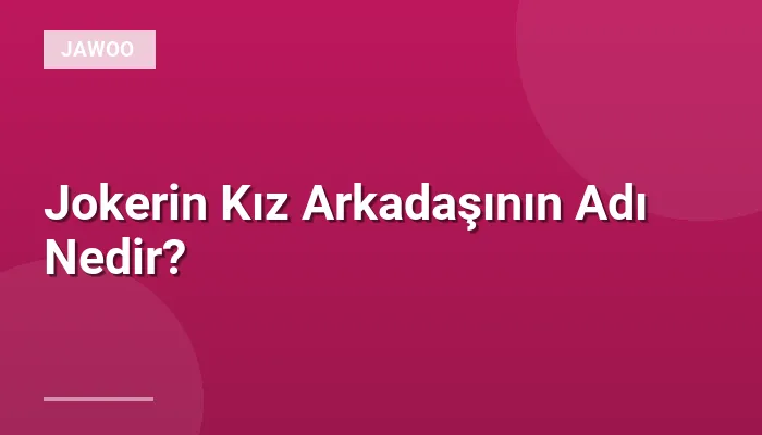 Jokerin Kız Arkadaşının Adı Nedir?