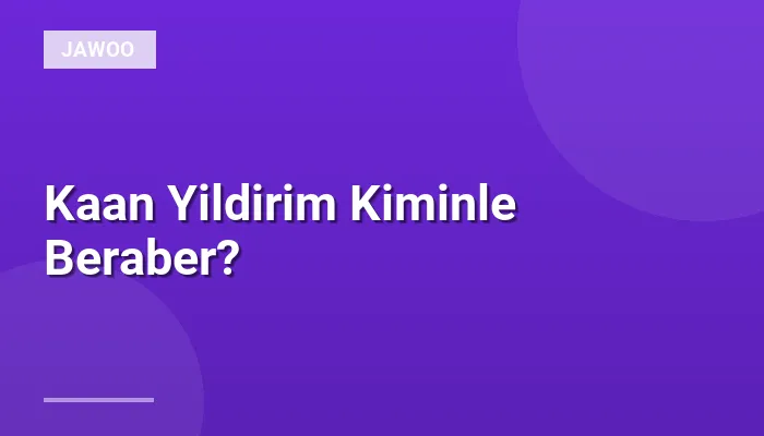 Kaan Yildirim Kiminle Beraber?