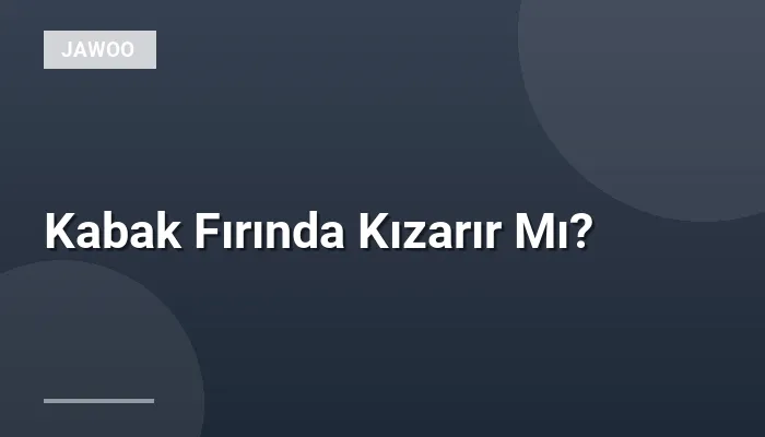 Kabak Fırında Kızarır Mı?