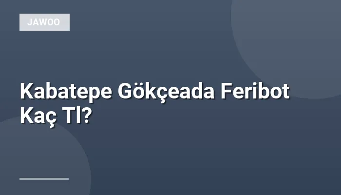 Kabatepe Gökçeada Feribot Kaç Tl?