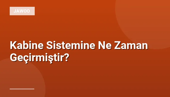 Kabine Sistemine Ne Zaman Geçirmiştir?
