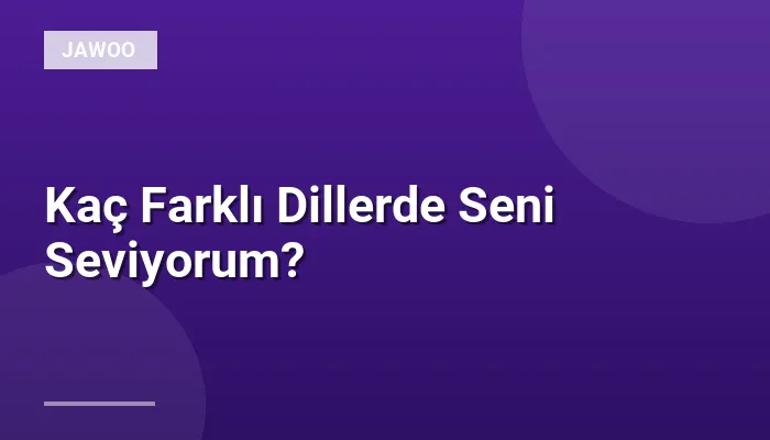 Kaç Farklı Dillerde Seni Seviyorum?