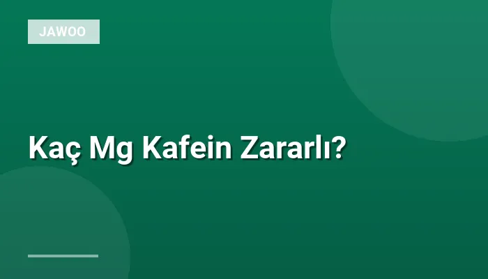 Kaç Mg Kafein Zararlı?