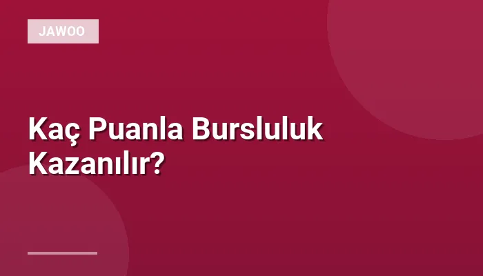 Kaç Puanla Bursluluk Kazanılır?