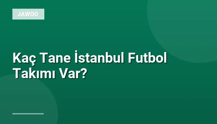 Kaç Tane İstanbul Futbol Takımı Var?