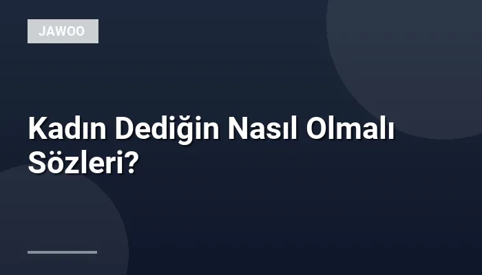 Kadın Dediğin Nasıl Olmalı Sözleri?