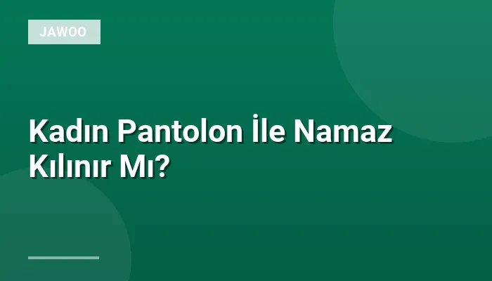 Kadın Pantolon İle Namaz Kılınır Mı?