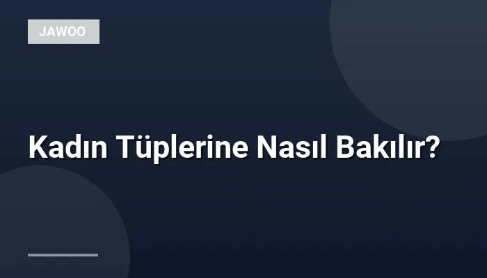 Kadın Tüplerine Nasıl Bakılır?