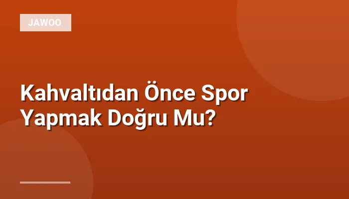 Kahvaltıdan Önce Spor Yapmak Doğru Mu?
