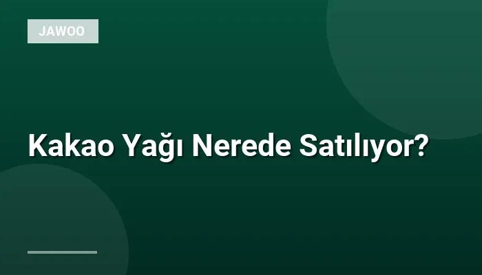 Kakao Yağı Nerede Satılıyor?