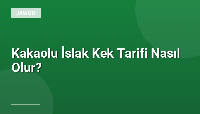 Kakaolu İslak Kek Tarifi Nasıl Olur?