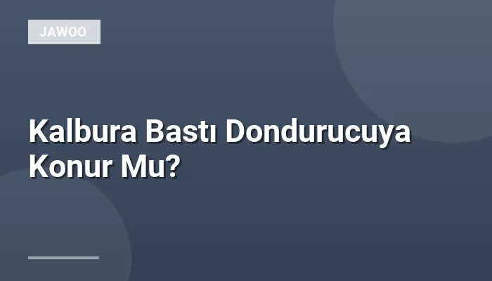 Kalbura Bastı Dondurucuya Konur Mu?