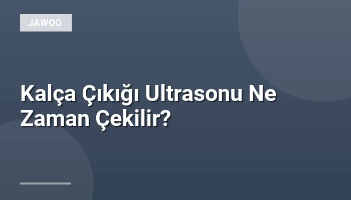 Kalça Çıkığı Ultrasonu Ne Zaman Çekilir?
