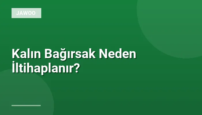 Kalın Bağırsak Neden İltihaplanır?