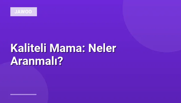 Kaliteli Mama: Neler Aranmalı?