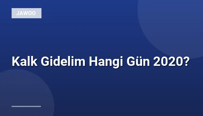 Kalk Gidelim Hangi Gün 2020?