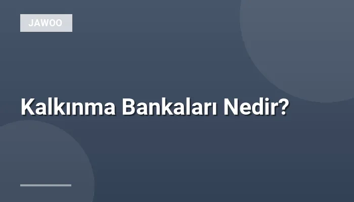 Kalkınma Bankaları Nedir?