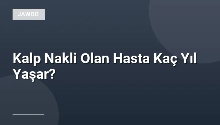 Kalp Nakli Olan Hasta Kaç Yıl Yaşar?