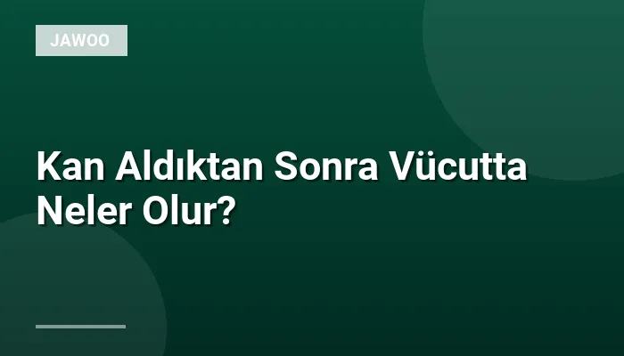 Kan Aldıktan Sonra Vücutta Neler Olur?