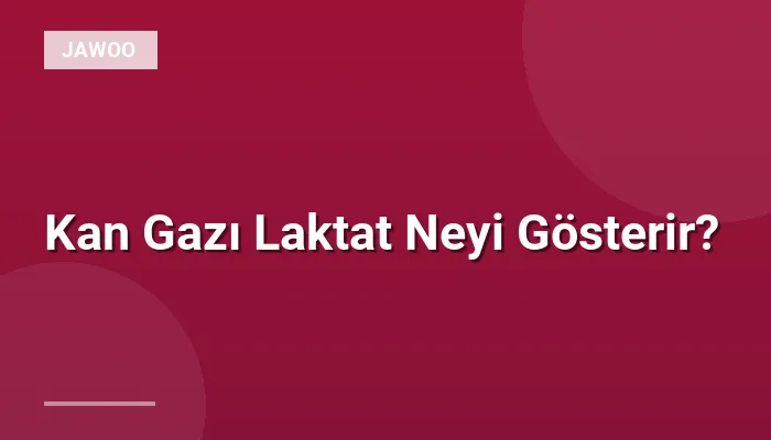 Kan Gazı Laktat Neyi Gösterir?