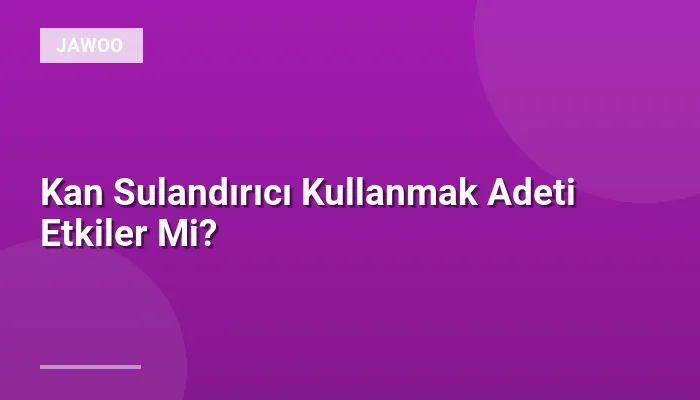 Kan Sulandırıcı Kullanmak Adeti Etkiler Mi?