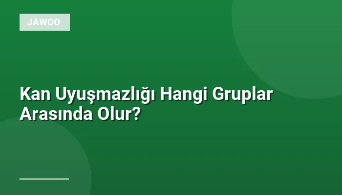 Kan Uyuşmazlığı Hangi Gruplar Arasında Olur?