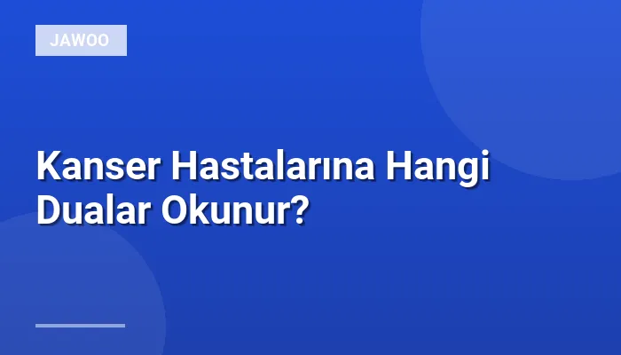 Kanser Hastalarına Hangi Dualar Okunur?