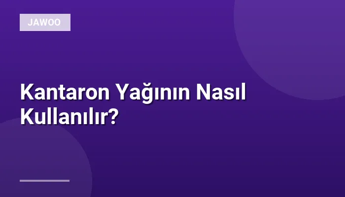 Kantaron Yağının Nasıl Kullanılır?