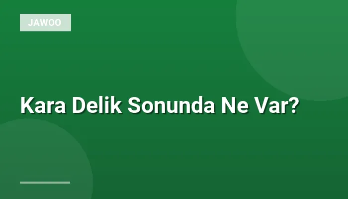 Kara Delik Sonunda Ne Var?