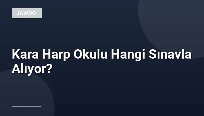 Kara Harp Okulu Hangi Sınavla Alıyor?