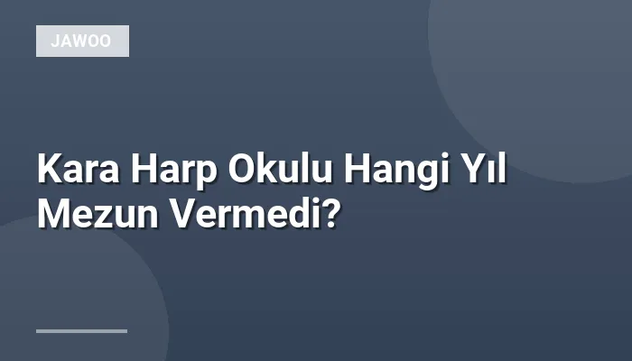 Kara Harp Okulu Hangi Yıl Mezun Vermedi?