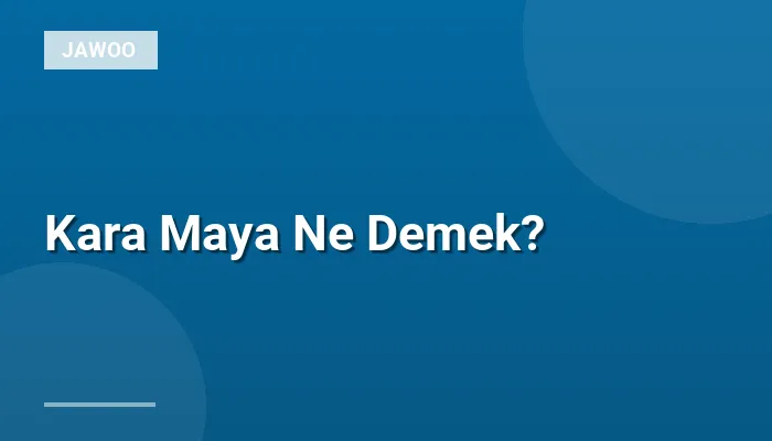 Kara Maya Ne Demek?