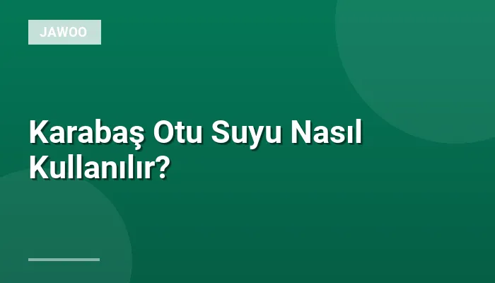 Karabaş Otu Suyu Nasıl Kullanılır?