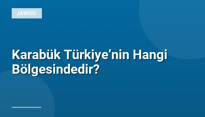 Karabük Türkiye’nin Hangi Bölgesindedir?