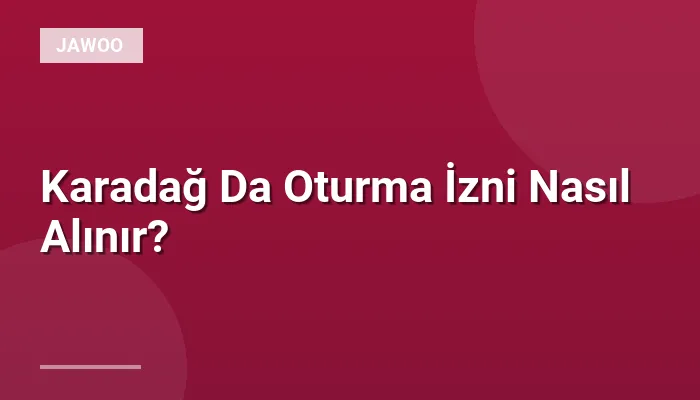 Karadağ Da Oturma İzni Nasıl Alınır?