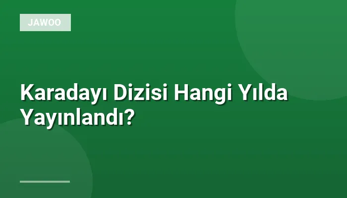 Karadayı Dizisi Hangi Yılda Yayınlandı?