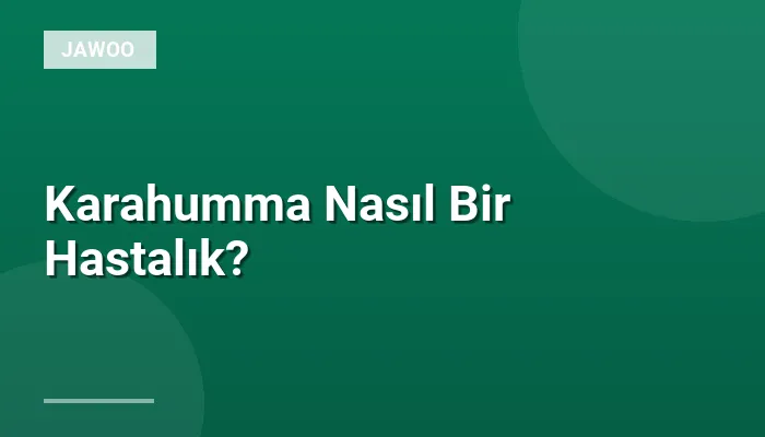 Karahumma Nasıl Bir Hastalık?