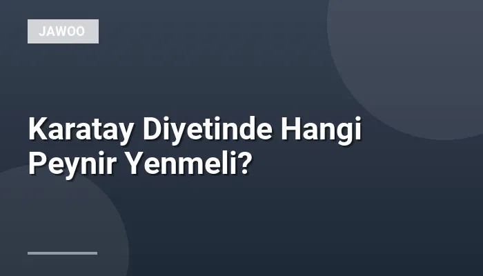 Karatay Diyetinde Hangi Peynir Yenmeli?