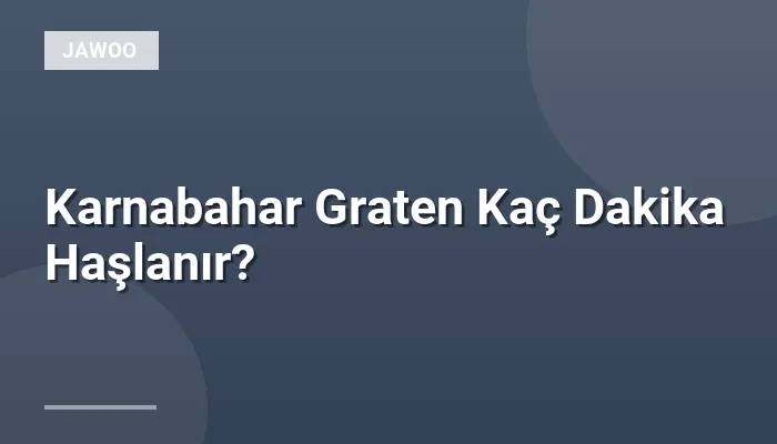 Karnabahar Graten Kaç Dakika Haşlanır?
