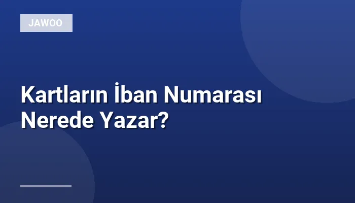 Kartların İban Numarası Nerede Yazar?