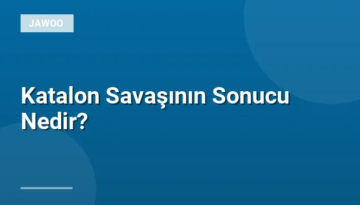 Katalon Savaşının Sonucu Nedir?