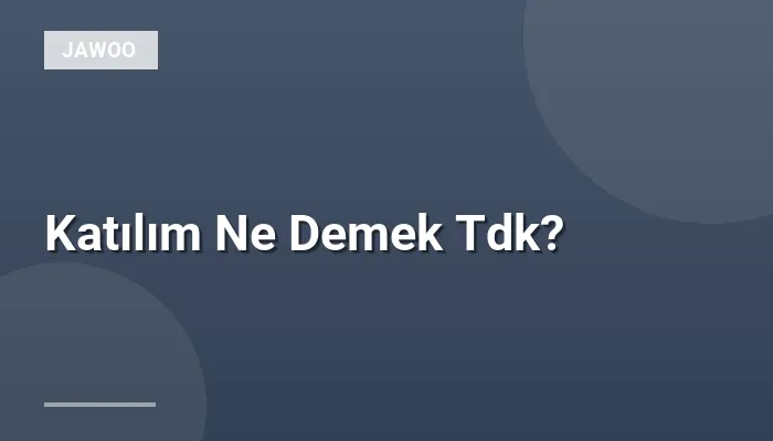 Katılım Ne Demek Tdk?